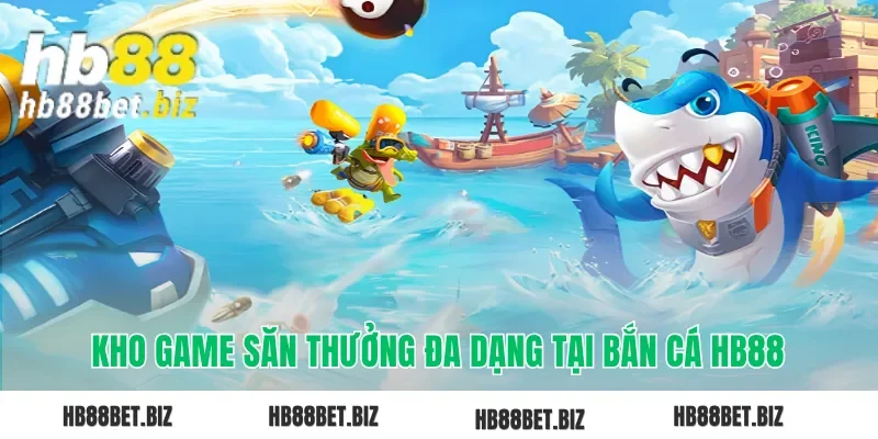 Kho game săn thưởng đa dạng tại bắn cá HB88